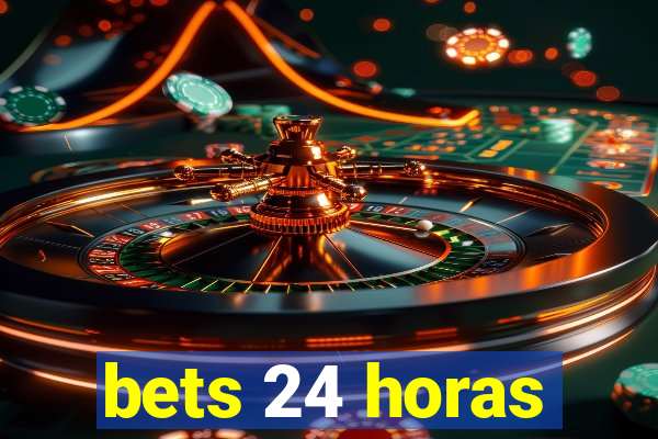 bets 24 horas